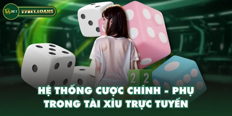 Hệ thống cược chính - phụ trong tài xỉu trực tuyến