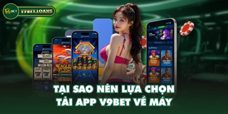 Tại sao nên lựa chọn tải app V9BET về máy