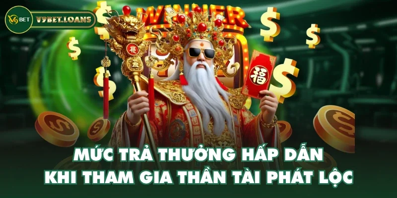 Mức trả thưởng hấp dẫn khi tham gia thần tài phát lộc